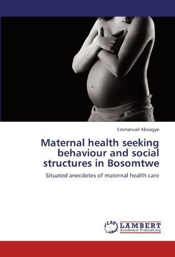Maternal health seeking behaviour and social structures in Bosomtwe: Situated anecdotes of maternal health care