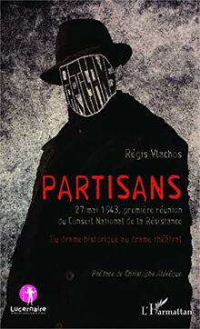 Partisans: 27 mai 1943, première réunion du Conseil National de la Résistance - Du drame historique au drame théâtral