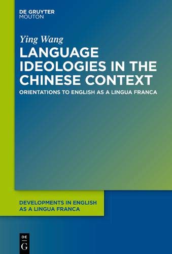 Language Ideologies in the Chinese Context: Orientations to English as a Lingua Franca (Developments in English as a Lingua Franca [DELF], Band 12)