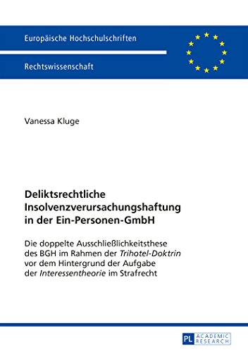 Deliktsrechtliche Insolvenzverursachungshaftung in der Ein-Personen-GmbH: Die doppelte Ausschließlichkeitsthese des BGH im Rahmen der ... (Europäische Hochschulschriften - Reihe II)