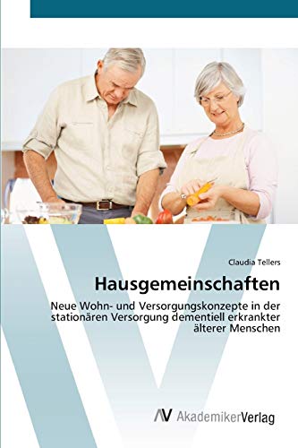 Hausgemeinschaften: Neue Wohn- und Versorgungskonzepte in der stationären Versorgung dementiell erkrankter älterer Menschen