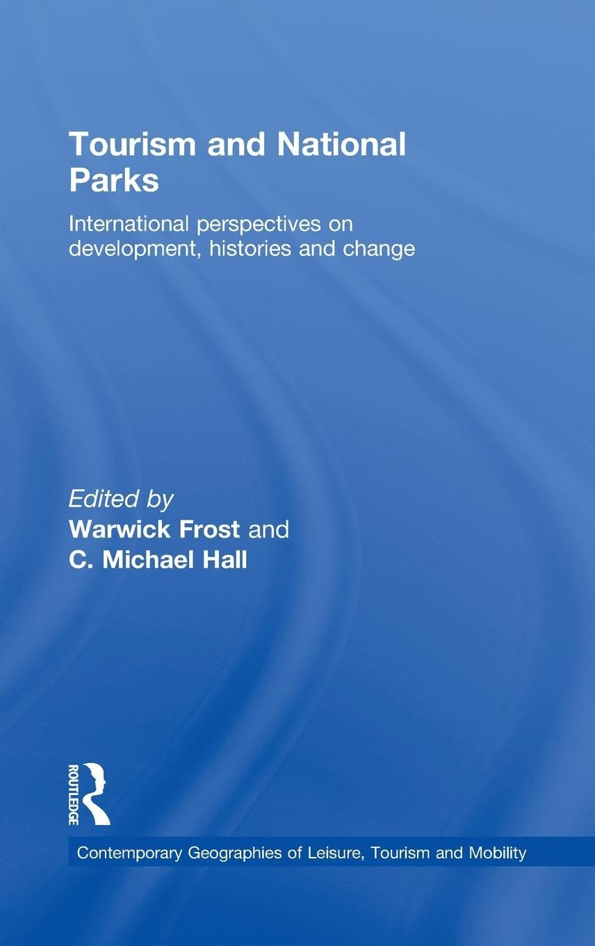 Tourism and National Parks: International Perspectives on Development, Histories and Change (Comtemporary Geographics of Leisure, Tourism and Mobility)