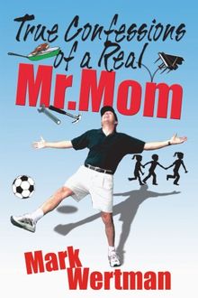 True Confessions of a Real Mr. Mom