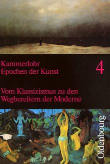 Epochen der Kunst, Neubearbeitung, 5 Bde., Bd.4: Vom Klassizismus zu den Wegbereitern der Moderne