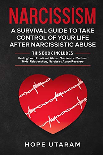 NARCISSISM: A SURVIVAL GUIDE TO TAKE CONTROL OF YOUR LIFE AFTER NARCISSISTIC ABUSE THIS BOOK INCLUDES: Healing From Emotional Abuse, Narcissistic ... Relationships, Narcissist Abuse Recovery