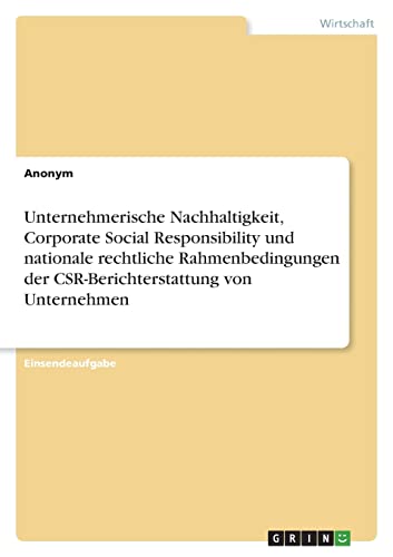 Unternehmerische Nachhaltigkeit, Corporate Social Responsibility und nationale rechtliche Rahmenbedingungen der CSR-Berichterstattung von Unternehmen