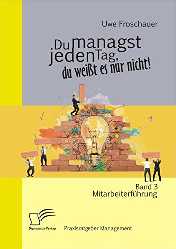 Du managst jeden Tag, du weißt es nur nicht - Praxisratgeber Management: Band 3 Mitarbeiterführung