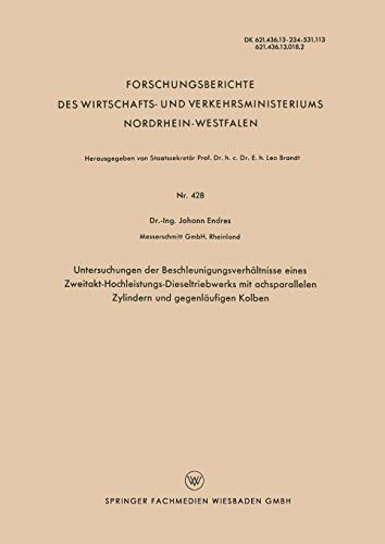 Untersuchungen der Beschleunigungsverhältnisse eines Zweitakt-Hochleistungs-Dieseltriebwerks mit achsparallelen Zylindern und gegenläufigen Kolben ... Landes Nordrhein-Westfalen, 428, Band 428)