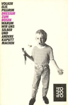 Dressur zum Bösen. Warum wir uns selber und andere kaputtmachen