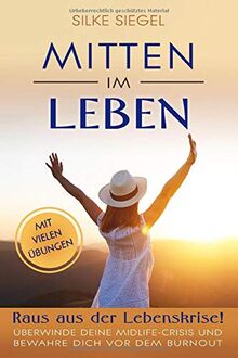 Mitten im Leben: Raus aus der Lebenskrise! Überwinde deine Midlife-Crisis und bewahre dich vor dem Burnout. Mit vielen Übungen!