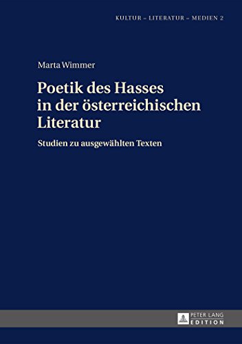 Poetik des Hasses in der österreichischen Literatur: Studien zu ausgewählten Texten (Kultur - Literatur - Medien)