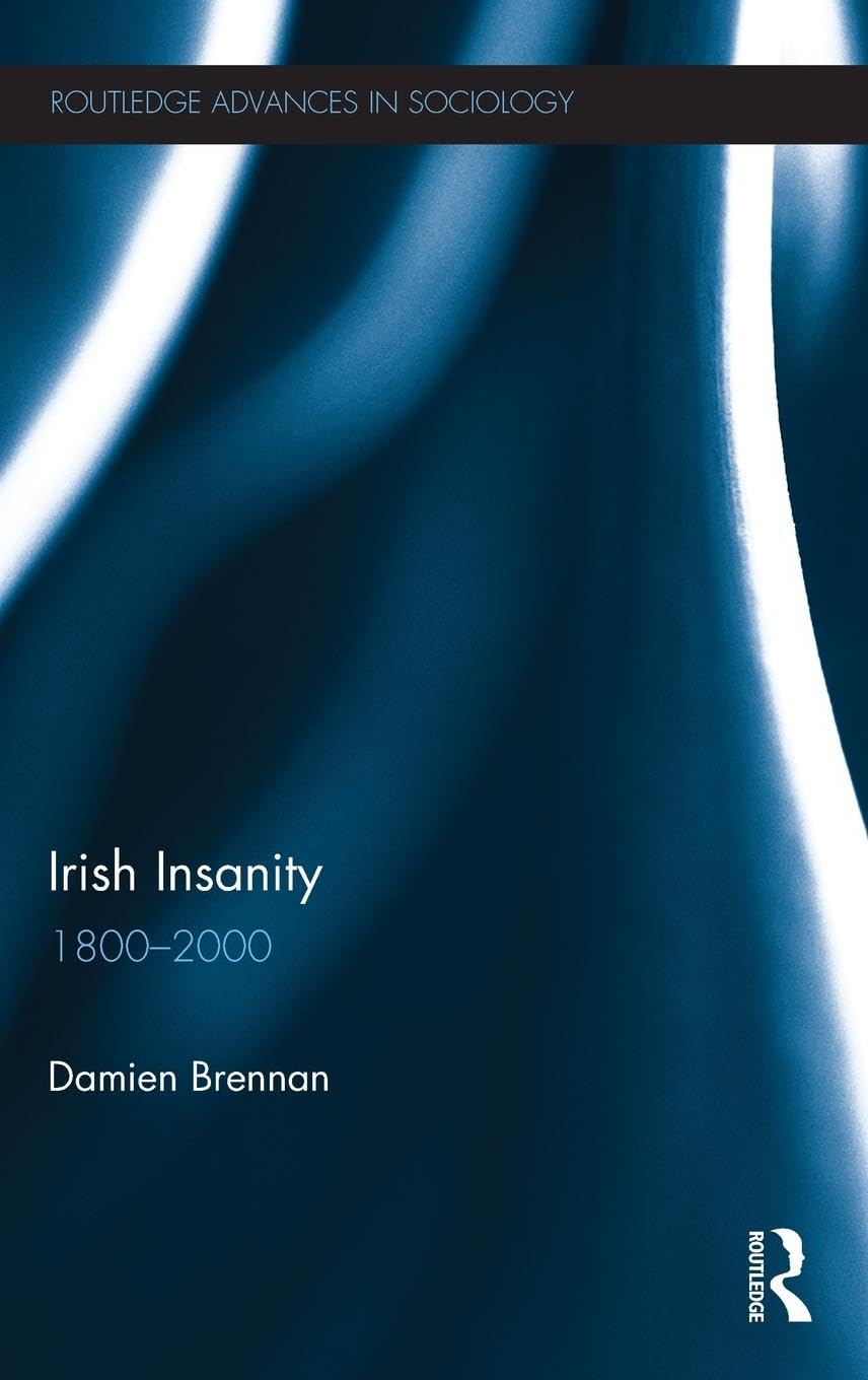 Irish Insanity: 1800-2000 (Routledge Advances in Sociology, 110, Band 110)