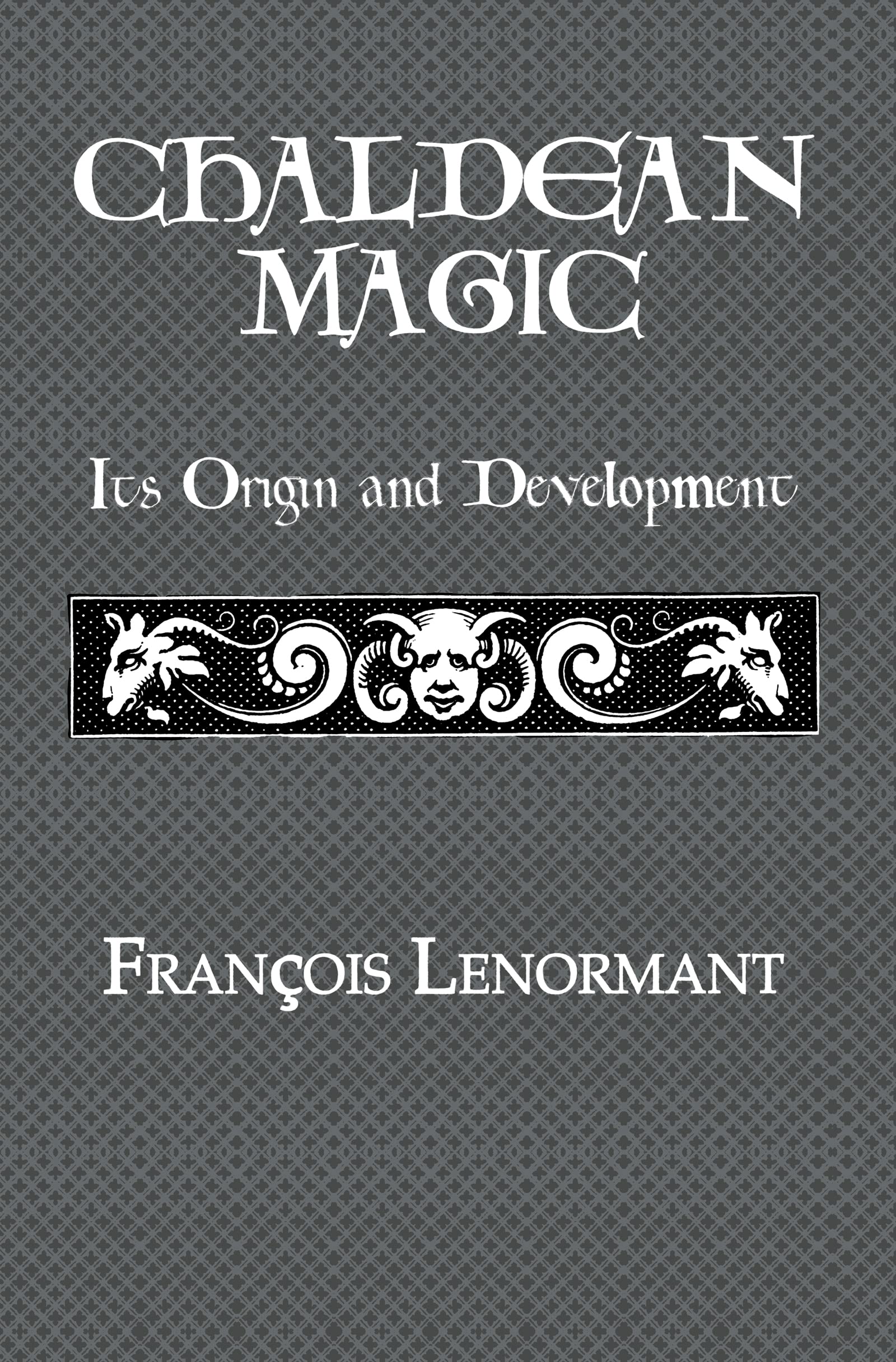 François Lenormant Chaldean Magic, Its Origin And Development (Kegan Paul Library Of Arcana)