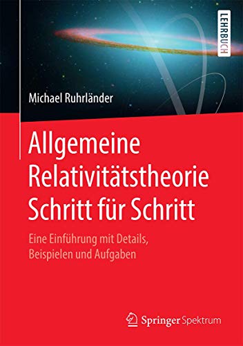Allgemeine Relativitätstheorie Schritt für Schritt: Eine Einführung mit Details, Beispielen und Aufgaben