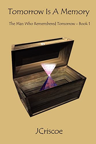 Tomorrow Is A Memory: The Man Who Remembered Tomorrow - Book 1