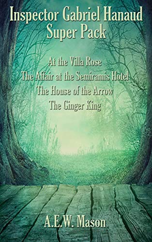 Inspector Gabriel Hanaud Super Pack: At the Villa Rose, The Affair at the Semiramis Hotel, The House of the Arrow, and The Ginger King (Positronic Super Pack, Band 39)