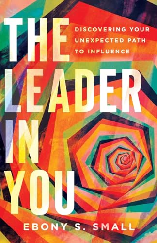 The Leader in You: Discovering Your Unexpected Path to Influence
