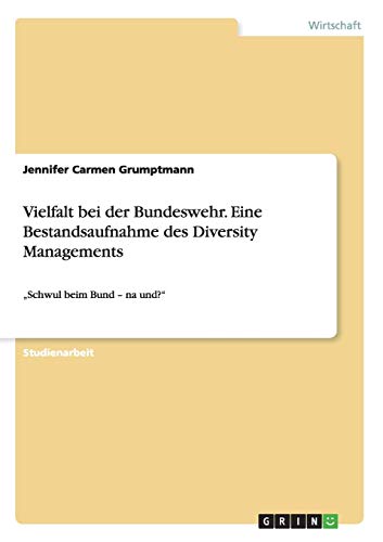 Vielfalt bei der Bundeswehr. Eine Bestandsaufnahme des Diversity Managements: ¿Schwul beim Bund ¿ na und?¿
