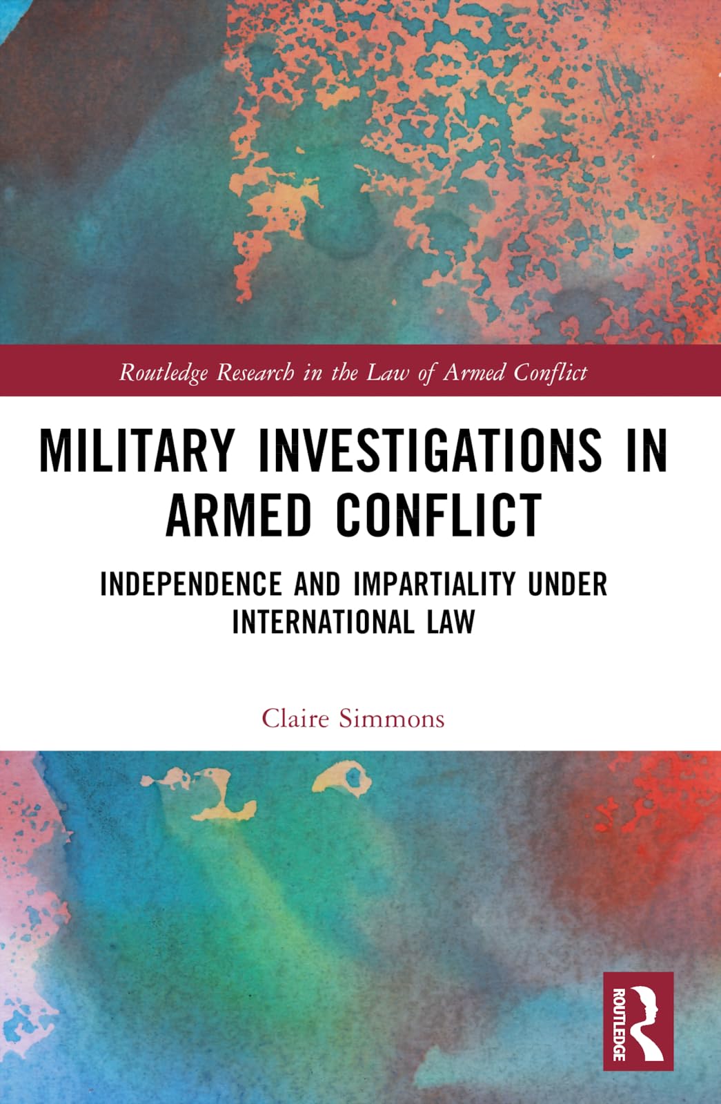 Military Investigations in Armed Conflict: Independence and Impartiality under International Law (Routledge Research in the Law of Armed Conflict)
