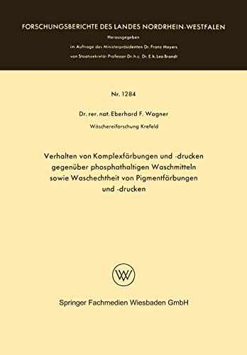 Verhalten von Komplexfärbungen und -Drucken Gegenüber Phosphathaltigen Waschmitteln Sowie Waschechtheit von Pigmentfärbungen und -Drucken ... Landes Nordrhein-Westfalen, 1284, Band 1284)