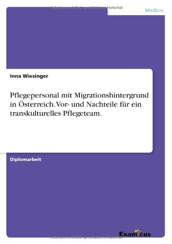 Pflegepersonal mit Migrationshintergrund in Österreich.Vor- und Nachteile für ein transkulturelles Pflegeteam