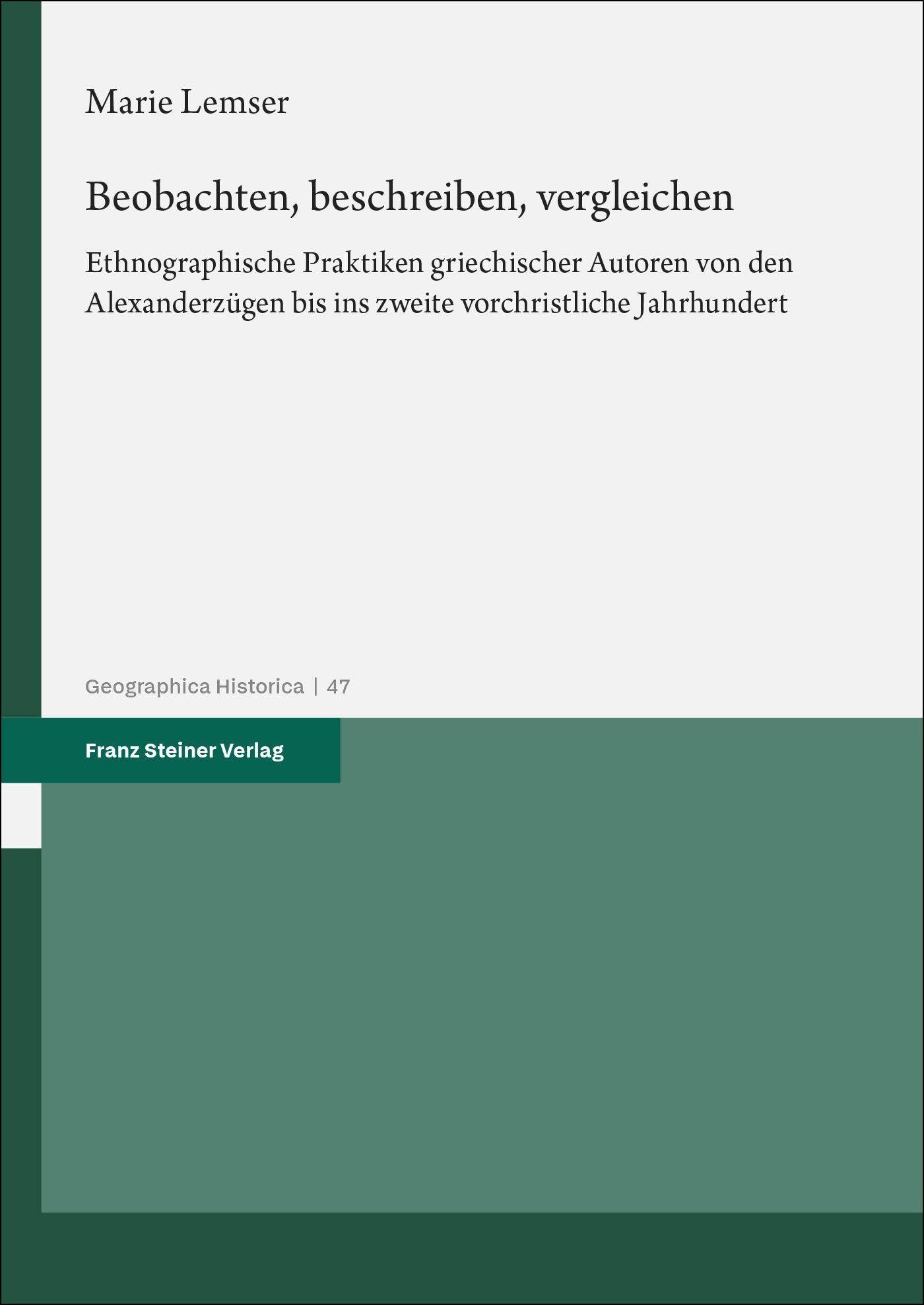 Beobachten, beschreiben, vergleichen: Ethnographische Praktiken griechischer Autoren von den Alexanderzügen bis ins zweite vorchristliche Jahrhundert (Geographica Historica)