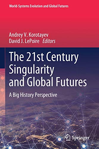 The 21st Century Singularity and Global Futures: A Big History Perspective (World-Systems Evolution and Global Futures)