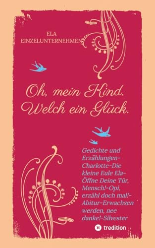 Oh, mein Kind. Welch ein Glück. Kindsein heißt: Freisein! Neues entdecken. Beobachten.: Gedichte und Erzählungen-Charlotte-Die kleine Eule Ela-Öffne ... werden, nee danke!-Silvester