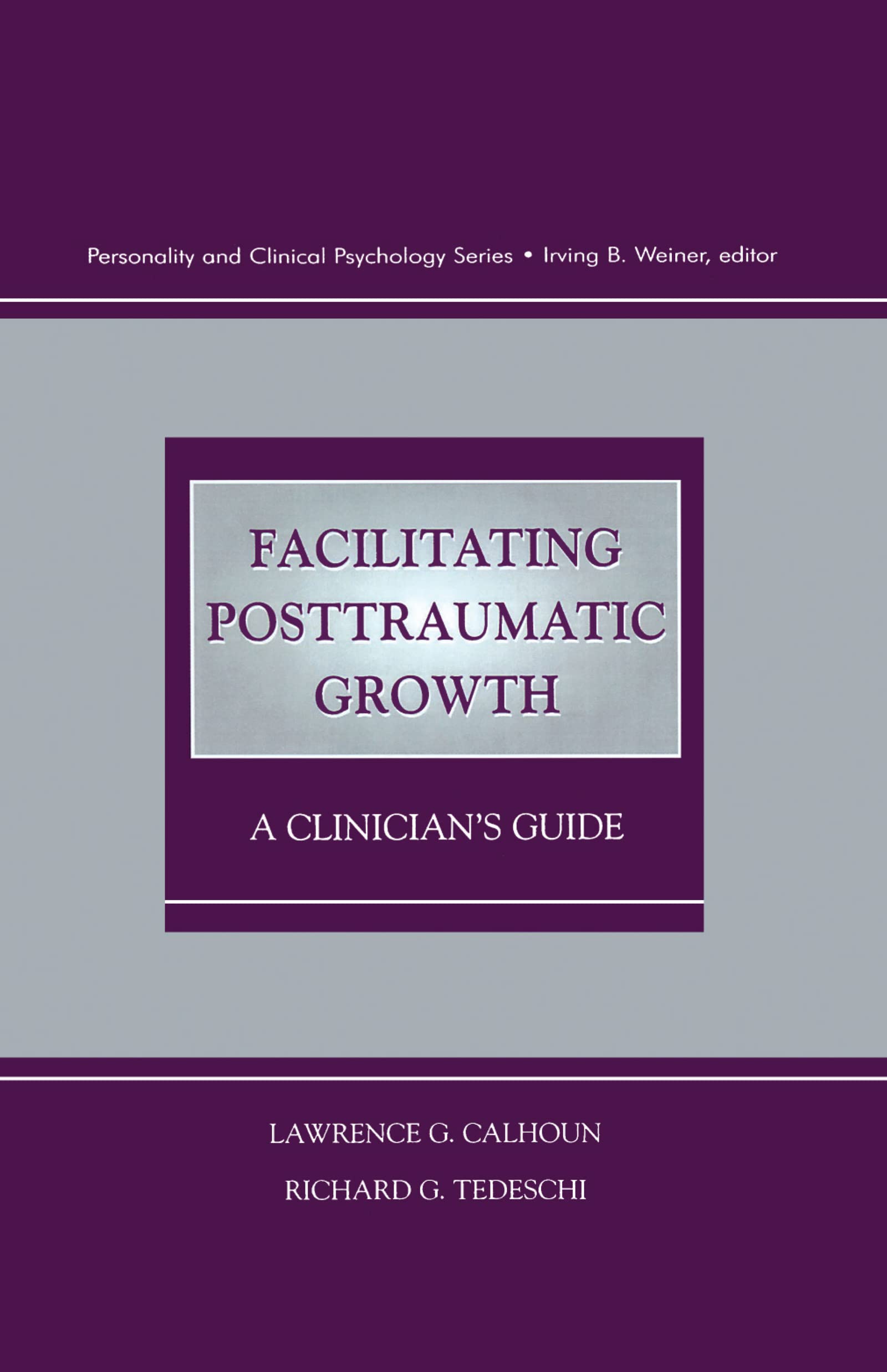 Facilitating Posttraumatic Growth: A Clinician's Guide (Personality and Clinical Psychology Series)
