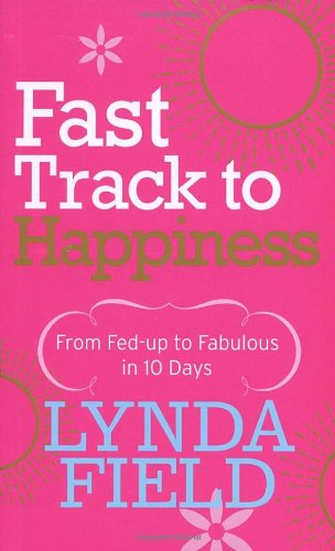 Fast Track to Happiness: From fed-up to fabulous in ten days