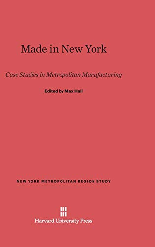Made in New York: Case Studies in Metropolitan Manufacturing (New York Metropolitan Region Study, Band 9)