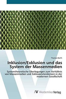 Inklusion/Exklusion und das System der Massenmedien: Systemtheoretische Überlegungen zum Verhältnis von Massenmedien und Exklusionstendenzen in der modernen Gesellschaft