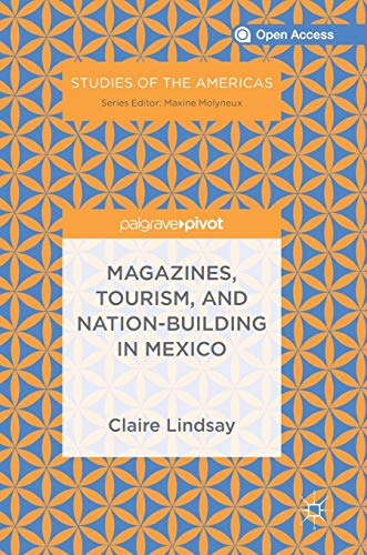 Magazines, Tourism, and Nation-Building in Mexico (Studies of the Americas)