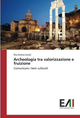 Archeologia tra valorizzazione e fruizione: Comunicare i beni culturali
