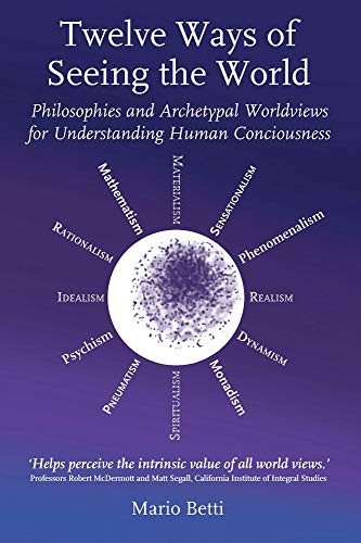 Twelve Ways of seeing the World: Philosophies and Archetypal Worldviews for understanding Human Consciousness (Social Ecology)