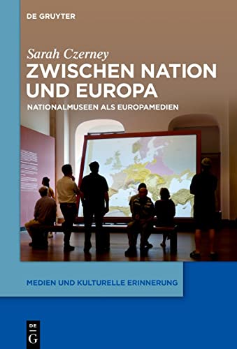 Zwischen Nation und Europa: Nationalmuseen als Europamedien (Medien und kulturelle Erinnerung, 1, Band 1)