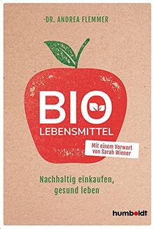 Bio-Lebensmittel: Nachhaltig einkaufen, gesund leben. Mit einem Vorwort von Sarah Wiener