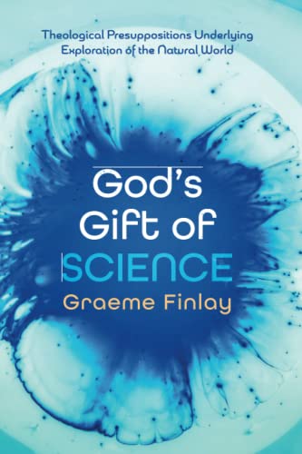 God's Gift of Science: Theological Presuppositions Underlying Exploration of the Natural World