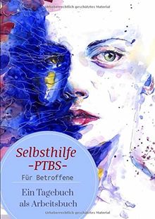 Selbsthilfe PTBS. Für Betroffene. Ein Tagebuch als Arbeitsbuch. Zum Ausfüllen und Ankreuzen.: Ein Arbeitsbuch und Ratgeber für sich selbst und zur ... bei Flashbacks und Dissoziationen.