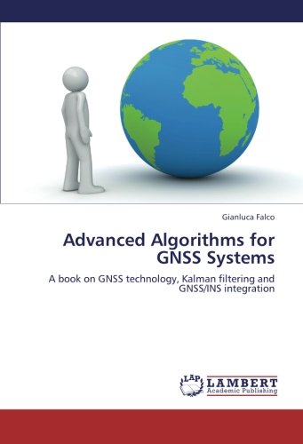 Advanced Algorithms for GNSS Systems: A book on GNSS technology, Kalman filtering and GNSS/INS integration