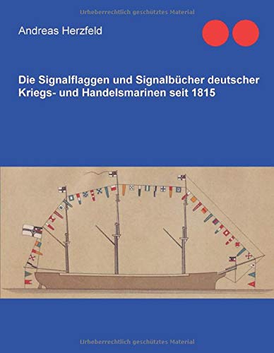 Die Signalflaggen und Signalbücher deutscher Kriegs- und Handelsmarinen seit 1815