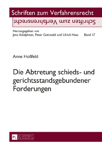 Die Abtretung schieds- und gerichtsstandsgebundener Forderungen (Schriften zum Verfahrensrecht)
