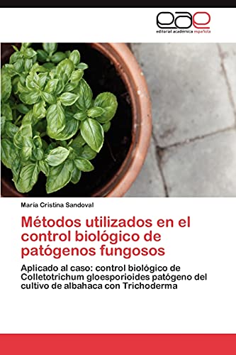 Métodos utilizados en el control biológico de patógenos fungosos: Aplicado al caso: control biológico de Colletotrichum gloesporioides patógeno del cultivo de albahaca con Trichoderma