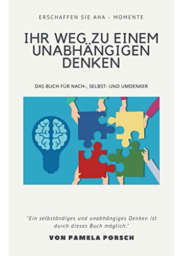 Ihr Weg zu einem unabhängigen Denken: Das Buch für Nach-, Selbst- und Umdenker