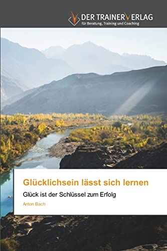 Glücklichsein lässt sich lernen: Glück ist der Schlüssel zum Erfolg