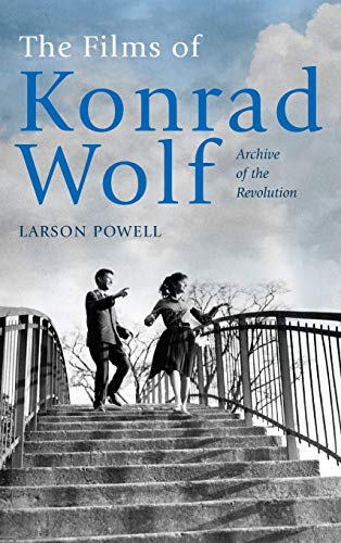 The Films of Konrad Wolf - Archive of the Revolution (Screen Cultures: German Film and the Visual)