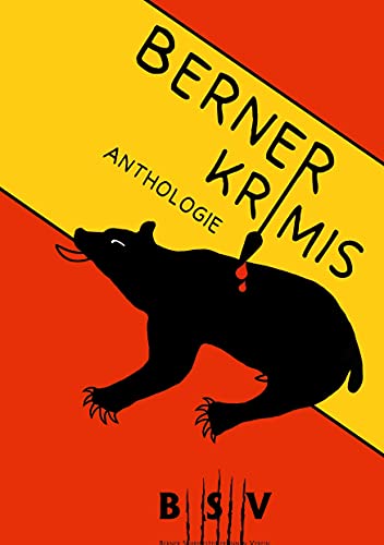 Berner Krimis: Anthologie des Berner Schriftstellerinnen und Schriftsteller Vereins (BSV)
