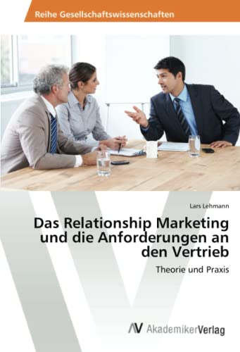 Das Relationship Marketing und die Anforderungen an den Vertrieb: Theorie und Praxis