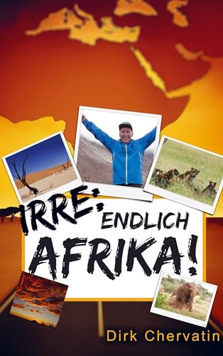 Irre, endlich Afrika!: Botswana, Namibia, Serengeti, Tansania, Besteigung des Kilimandscharo und mehr