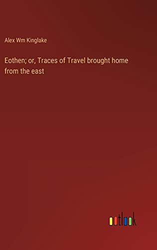 Eothen; or, Traces of Travel brought home from the east
